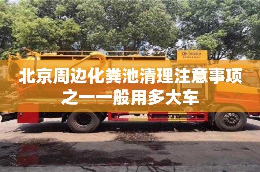 北京北京周边化粪池清理注意事项之一一般用多大车