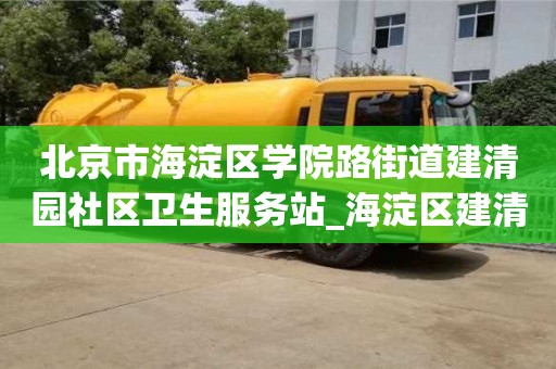 北京北京市海淀区学院路街道建清园社区卫生服务站_海淀区建清园社区卫生服务站代码