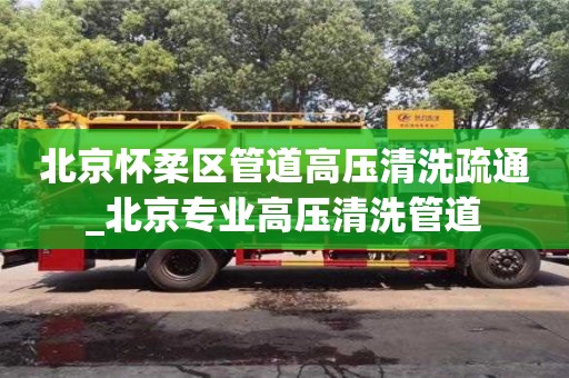 北京怀柔区管道高压清洗疏通_北京专业高压清洗管道