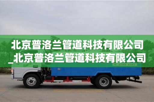 北京北京普洛兰管道科技有限公司_北京普洛兰管道科技有限公司 中标