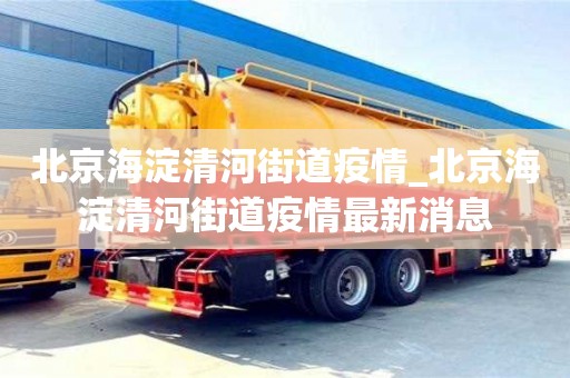 北京海淀清河街道疫情_北京海淀清河街道疫情最新消息