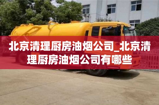 北京北京清理厨房油烟公司_北京清理厨房油烟公司有哪些