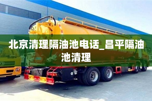 绍兴北京清理隔油池电话_昌平隔油池清理