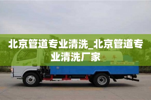 北京北京管道专业清洗_北京管道专业清洗厂家