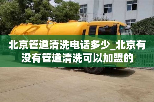 西安北京管道清洗电话多少_北京有没有管道清洗可以加盟的