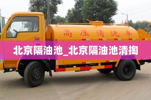 福州北京隔油池_北京隔油池清掏