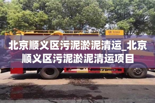 唐山北京顺义区污泥淤泥清运_北京顺义区污泥淤泥清运项目