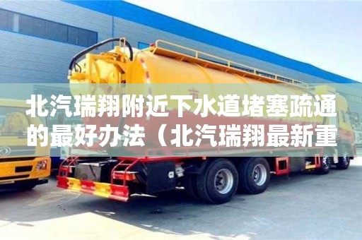 北汽瑞翔附近下水道堵塞疏通的最好办法（北汽瑞翔最新重组新闻）
