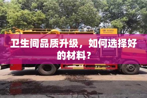 北京卫生间品质升级，如何选择好的材料？