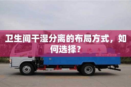 北京卫生间干湿分离的布局方式，如何选择？
