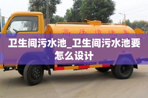 卫生间污水池_卫生间污水池要怎么设计