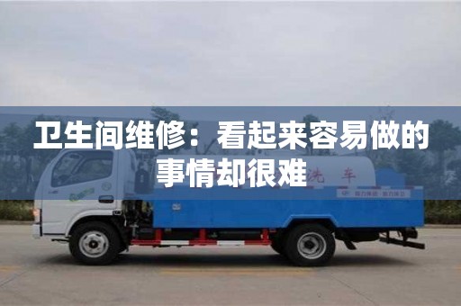 唐山卫生间维修：看起来容易做的事情却很难