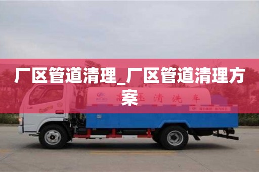厂区管道清理_厂区管道清理方案