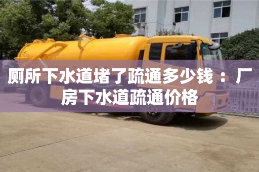 唐山厕所下水道堵了疏通多少钱 ：厂房下水道疏通价格