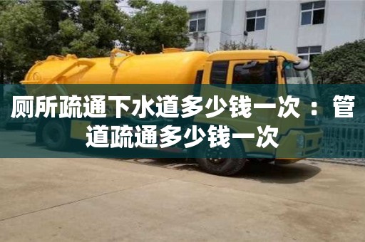 北京厕所疏通下水道多少钱一次 ：管道疏通多少钱一次