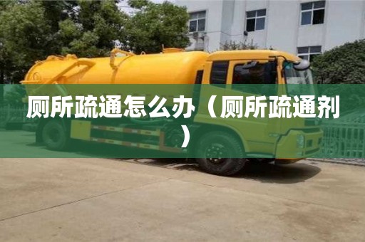 厕所疏通怎么办（厕所疏通剂）