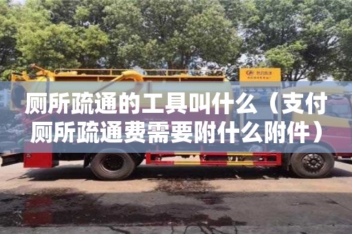北京厕所疏通的工具叫什么（支付厕所疏通费需要附什么附件）