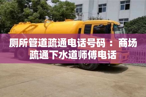 武汉厕所管道疏通电话号码 ：商场疏通下水道师傅电话