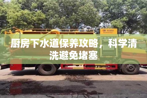北京厨房下水道保养攻略，科学清洗避免堵塞