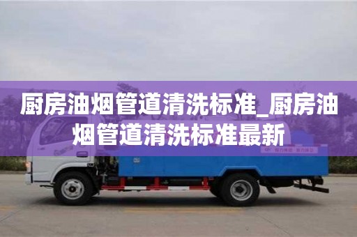 北京厨房油烟管道清洗标准_厨房油烟管道清洗标准最新