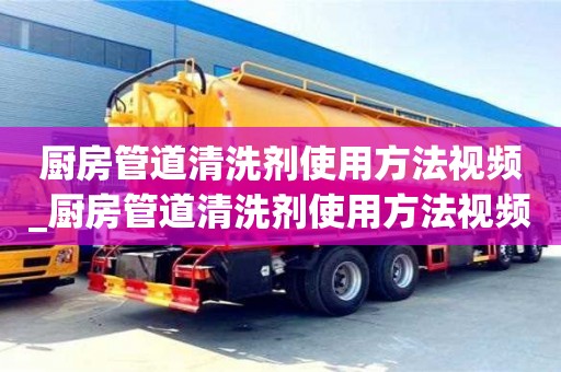 北京厨房管道清洗剂使用方法视频_厨房管道清洗剂使用方法视频讲解