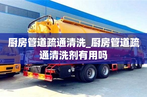 唐山厨房管道疏通清洗_厨房管道疏通清洗剂有用吗