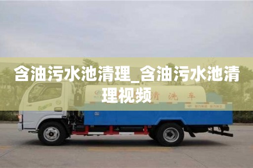唐山含油污水池清理_含油污水池清理视频