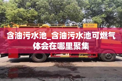含油污水池_含油污水池可燃气体会在哪里聚集