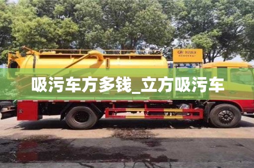 昆明吸污车方多钱_立方吸污车