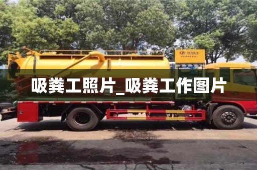 成都吸粪工照片_吸粪工作图片