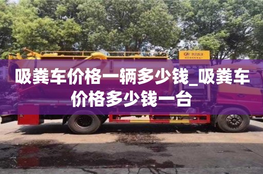 绍兴吸粪车价格一辆多少钱_吸粪车价格多少钱一台