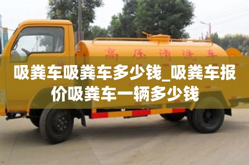 吸粪车吸粪车多少钱_吸粪车报价吸粪车一辆多少钱