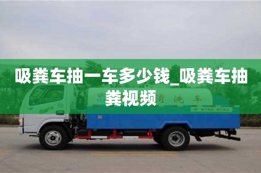 吸粪车抽一车多少钱_吸粪车抽粪视频