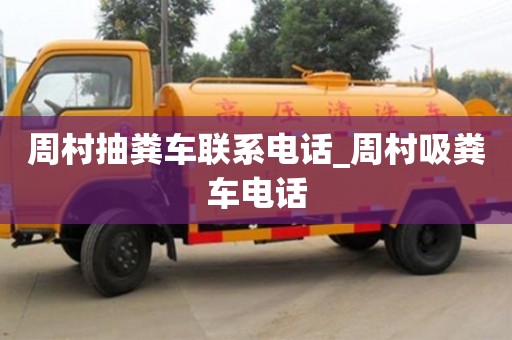 周村抽粪车联系电话_周村吸粪车电话