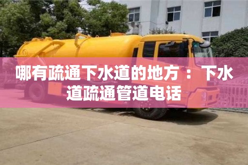 唐山哪有疏通下水道的地方 ：下水道疏通管道电话