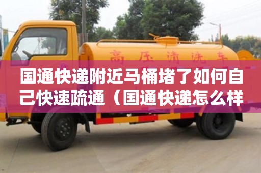 北京国通快递附近马桶堵了如何自己快速疏通（国通快递怎么样了）