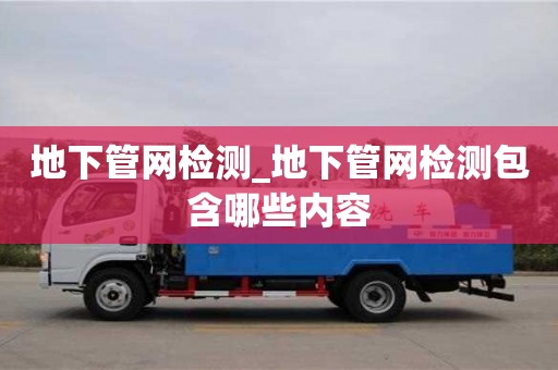 北京地下管网检测_地下管网检测包含哪些内容