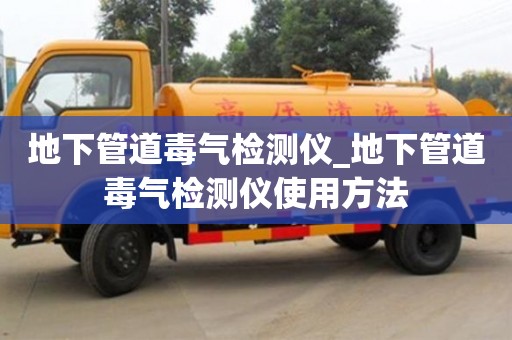 济南地下管道毒气检测仪_地下管道毒气检测仪使用方法