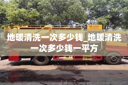 绍兴地暖清洗一次多少钱_地暖清洗一次多少钱一平方