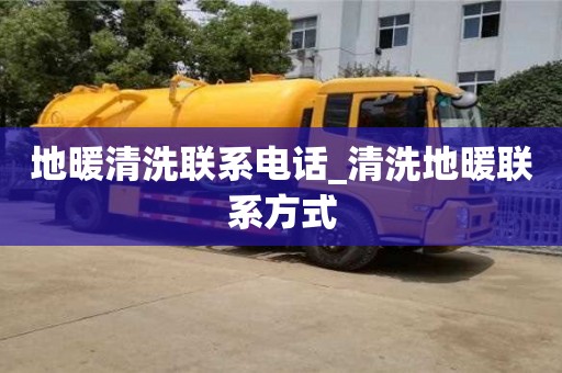 地暖清洗联系电话_清洗地暖联系方式