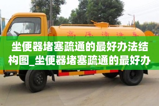 北京坐便器堵塞疏通的最好办法结构图_坐便器堵塞疏通的最好办法结构图坐便器疏通器