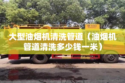 武汉大型油烟机清洗管道（油烟机管道清洗多少钱一米）