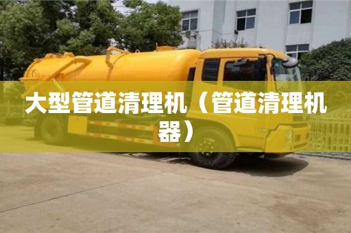 大型管道清理机（管道清理机器）