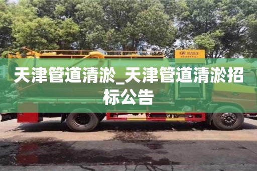 天津管道清淤_天津管道清淤招标公告