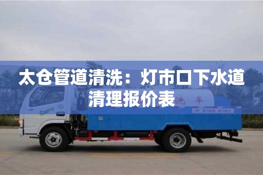 太仓管道清洗：灯市口下水道清理报价表