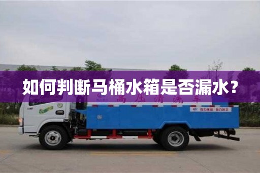 宁波如何判断马桶水箱是否漏水？