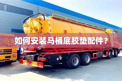 北京如何安装马桶底胶垫配件？