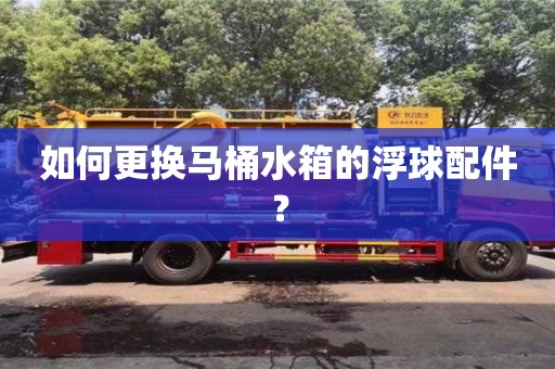 北京如何更换马桶水箱的浮球配件？