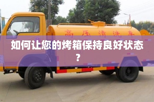唐山如何让您的烤箱保持良好状态？