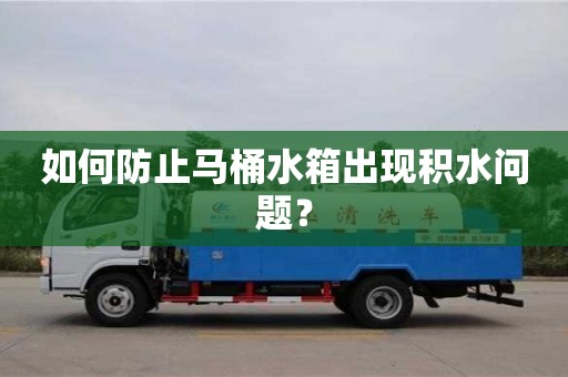 北京如何防止马桶水箱出现积水问题？